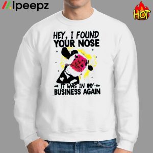 Cow Hey I Found Your Nose It Was In My Business Again Shirt 2