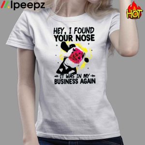 Cow Hey I Found Your Nose It Was In My Business Again Shirt 3