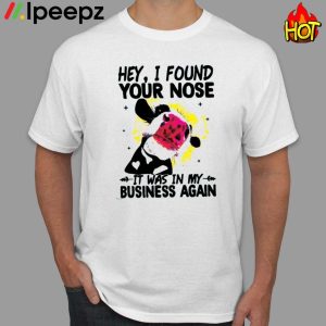 Cow Hey I Found Your Nose It Was In My Business Again Shirt