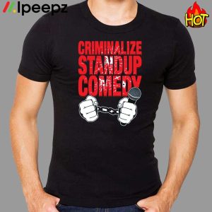 Criminalize standup comedy Shirt