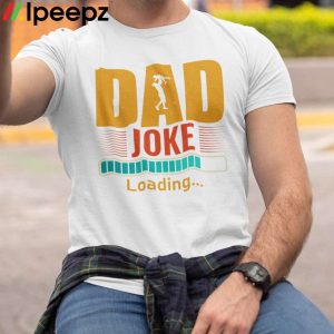 Dad Joke Loading Comfort Fathers Day Shirt 1