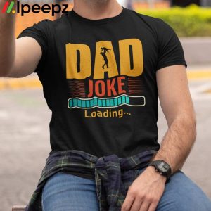 Dad Joke Loading Comfort Fathers Day Shirt