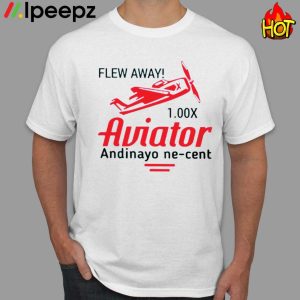 Flew Away 1.00x Aviator Andinayo Ne Cent Shirt