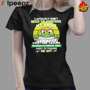 Grouch I Actually Dont Need To Control My Anger Shirt 3