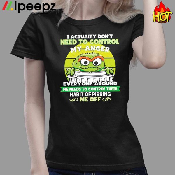 Grouch I Actually Dont Need To Control My Anger Shirt