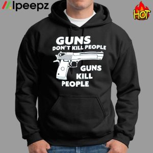 Guns Dont Kill People Guns Kill People Shirt 1