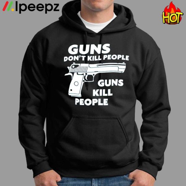 Guns Don’t Kill People Guns Kill People Shirt