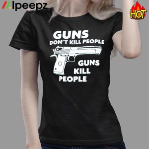 Guns Dont Kill People Guns Kill People Shirt 3