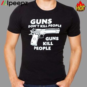 Guns Dont Kill People Guns Kill People Shirt