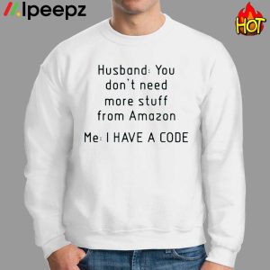 Husband You Dont Need More Stuff From Amazon Me I Have A Code Shirt 2