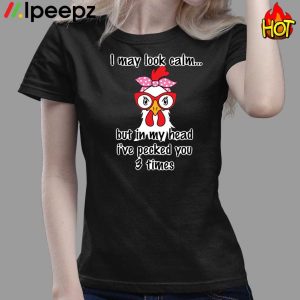 I May Look Calm But In My Head Ive Slapped You 3 Times Chicken Shirt 3