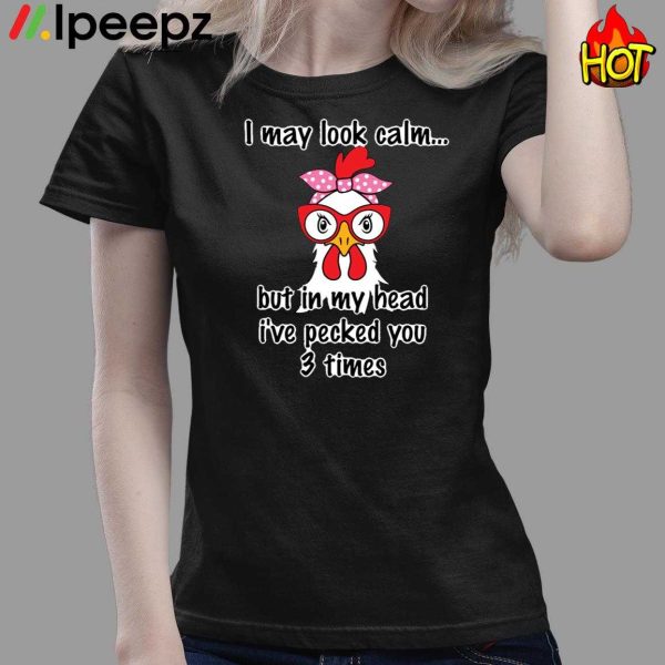 I May Look Calm But In My Head I’ve Slapped You 3 Times Chicken Shirt