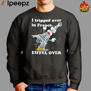 I Tripped Over In France Eiffel Over Shirt 2