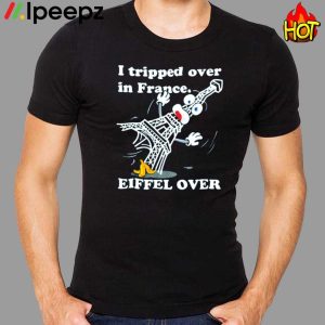 I Tripped Over In France Eiffel Over Shirt