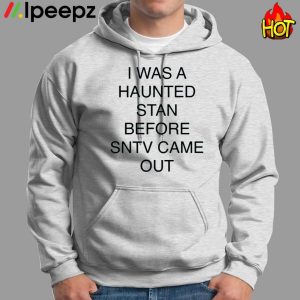 I Was A Haunted Stan Before Sntv Came Out Shirt 1