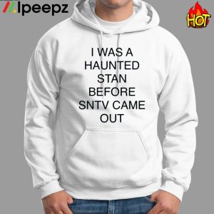 I Was A Haunted Stan Before Sntv Came Out Shirt 2