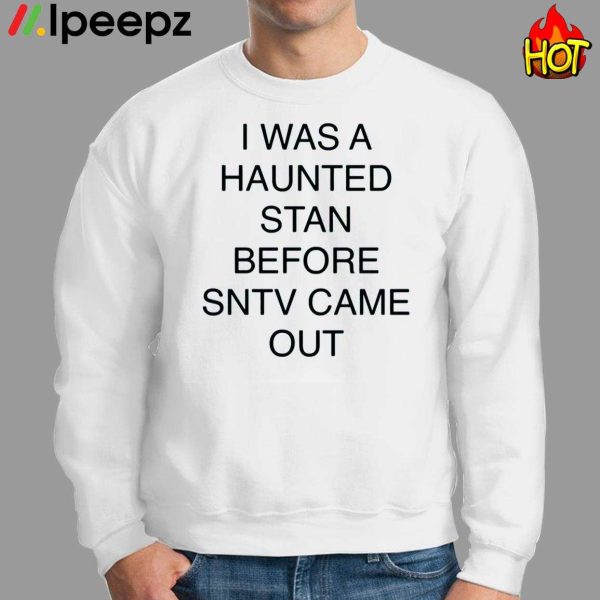 I Was A Haunted Stan Before Sntv Came Out Shirt