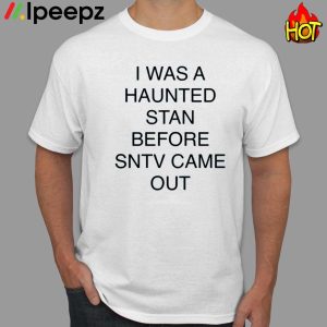 I Was A Haunted Stan Before Sntv Came Out Shirt