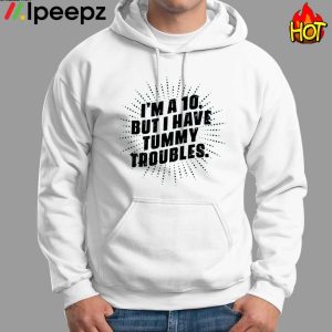 Im A 10 But I Have Tummy Troubles Shirt 1