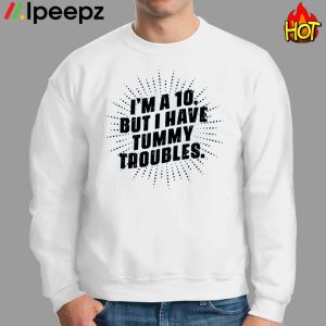 Im A 10 But I Have Tummy Troubles Shirt 2