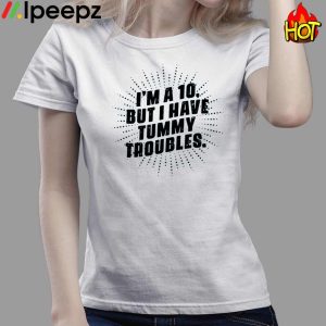 Im A 10 But I Have Tummy Troubles Shirt 3