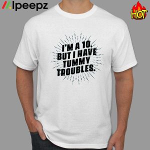 Im A 10 But I Have Tummy Troubles Shirt