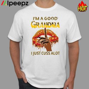 Im A Good Grandma Just Cuss A Lot Shirt