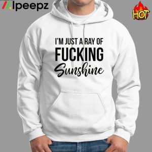 Im Just A Ray Of Fucking Sunshine Shirt 1