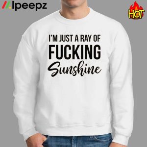 Im Just A Ray Of Fucking Sunshine Shirt 2