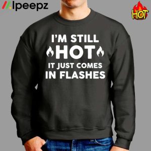 Im Still Hot It Just Comes In Flashes Shirt 2