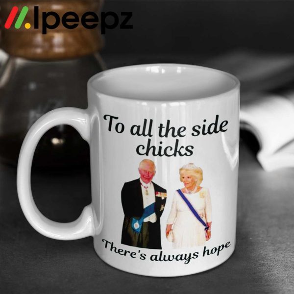 King Charles III Camilla Charles To All The Side Chicks Theres Always Hope Mug