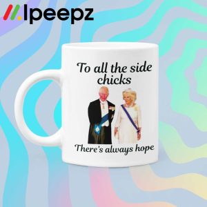 King Charles III Camilla Charles To All The Side Chicks Theres Always Hope Mug