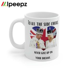 King Charles III and Camilla Charles To All The Side Chicks Never Give Up On Your Dreams Mug 2