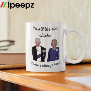 King Charles III and Camilla Charles To All The Side Chicks Theres Always Hope Mug 1