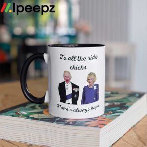 King Charles III and Camilla Charles To All The Side Chicks Theres Always Hope Mug 2