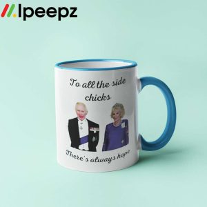 King Charles III and Camilla Charles To All The Side Chicks Theres Always Hope Mug 3