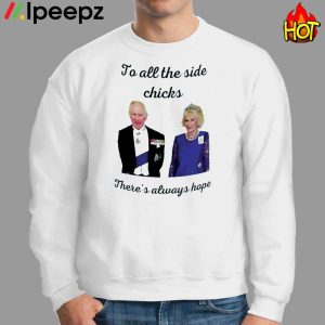 King Charles III and Camilla Charles To All The Side Chicks Theres Always Hope Shirt 2