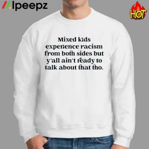 Mixed Kids Experience Racism From Both Sides But Yall Aint Ready To Talk About That Tho Shirt 2