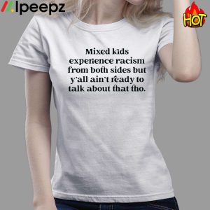 Mixed Kids Experience Racism From Both Sides But Yall Aint Ready To Talk About That Tho Shirt 3