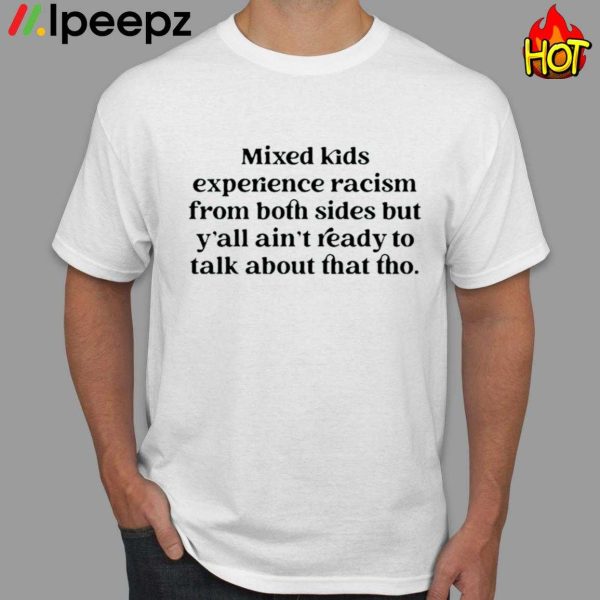 Mixed Kids Experience Racism From Both Sides But Yall Aint Ready To Talk About That Tho Shirt