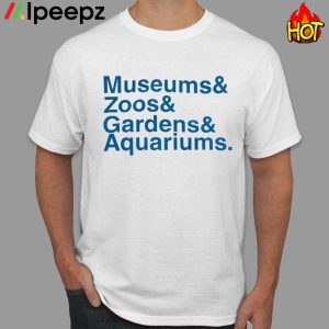 Museums Zoo Gardens Aquariums Shirt