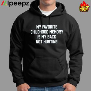 My Favorite Childhood Memory Is My Back Not Hurting Shirt 1