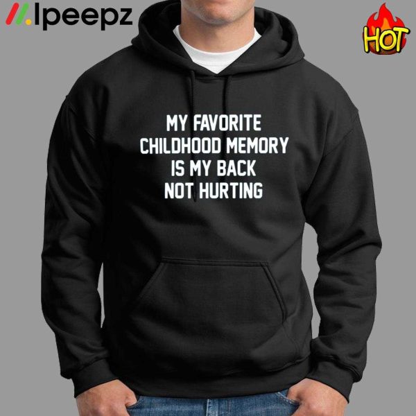 My Favorite Childhood Memory Is My Back Not Hurting Shirt