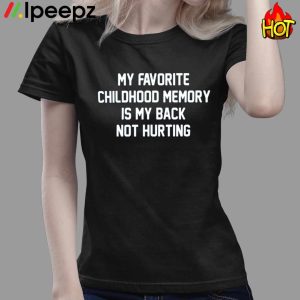 My Favorite Childhood Memory Is My Back Not Hurting Shirt 3