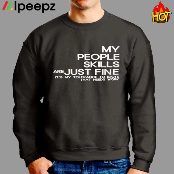 My People Skills Are Just Fine It’s My Tolerance To Idiots That Need Work Shirt