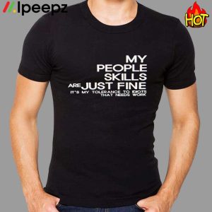 My People Skills Are Just Fine It’s My Tolerance To Idiots That Need Work Shirt