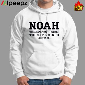 Noah Was A Conspiracy Theorist Then It Rained Luke 17 26 Shirt 1