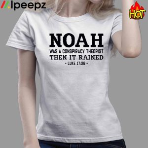 Noah Was A Conspiracy Theorist Then It Rained Luke 17 26 Shirt 3