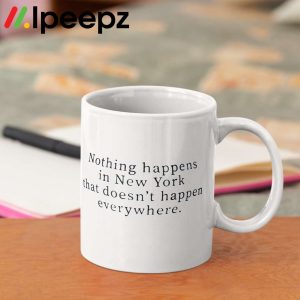 Nothing Happens In New York That Doesnt Happen Everywhere Mug 2