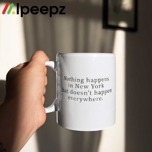 Nothing Happens In New York That Doesnt Happen Everywhere Mug 3